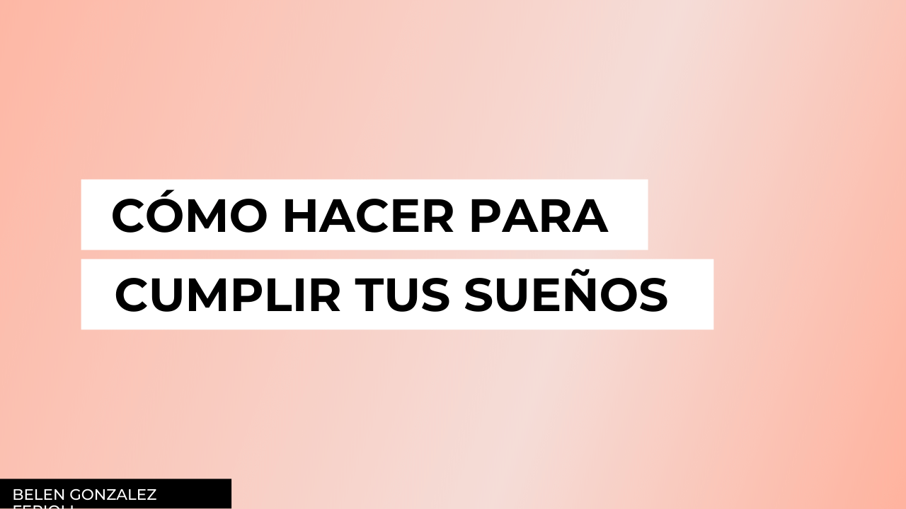 cómo hacer para cumplir tus sueños