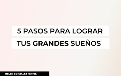 5 pasos para lograr tus GRANDES sueños